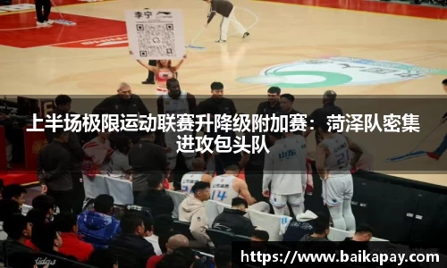 上半场极限运动联赛升降级附加赛：菏泽队密集进攻包头队